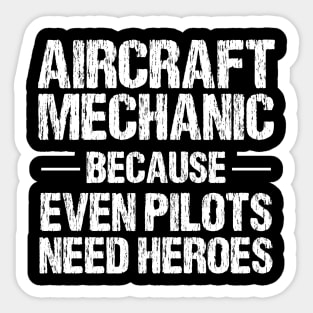 Aircraft Mechanic Because Even Pilots Need Heroes Sticker